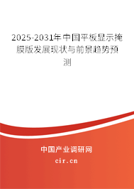 2025-2031年中國(guó)平板顯示掩膜版發(fā)展現(xiàn)狀與前景趨勢(shì)預(yù)測(cè) 2025-2031年中國(guó)平板顯示掩膜版發(fā)展現(xiàn)狀與前景趨勢(shì)預(yù)測(cè)