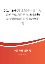 2024-2030年全球與中國作為透明導(dǎo)體的銀納米材料市場現(xiàn)狀深度調(diào)研與發(fā)展趨勢報告 2024-2030年全球與中國作為透明導(dǎo)體的銀納米材料市場現(xiàn)狀深度調(diào)研與發(fā)展趨勢報告
