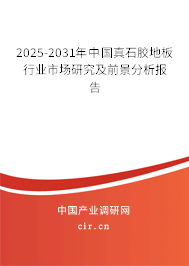 2025-2031年中國真石膠地板行業(yè)市場研究及前景分析報(bào)告 2025-2031年中國真石膠地板行業(yè)市場研究及前景分析報(bào)告