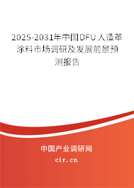 2025-2031年中國DFU人造革涂料市場調(diào)研及發(fā)展前景預(yù)測報告 2025-2031年中國DFU人造革涂料市場調(diào)研及發(fā)展前景預(yù)測報告