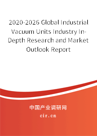 2020-2026 Global Industrial Vacuum Units Industry In-Depth Research and Market Outlook Report 2020-2026 Global Industrial Vacuum Units Industry In-Depth Research and Market Outlook Report