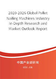 2020-2026 Global Pallet Nailing Machines Industry In-Depth Research and Market Outlook Report 2020-2026 Global Pallet Nailing Machines Industry In-Depth Research and Market Outlook Report