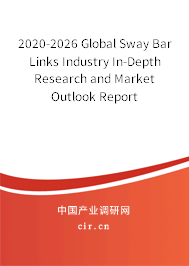2020-2026 Global Sway Bar Links Industry In-Depth Research and Market Outlook Report 2020-2026 Global Sway Bar Links Industry In-Depth Research and Market Outlook Report