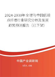 2024-2030年全球與中國低熔點纖維行業(yè)研究分析及發(fā)展趨勢預測報告(已下架) 2024-2030年全球與中國低熔點纖維行業(yè)研究分析及發(fā)展趨勢預測報告(已下架)