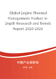 Global Engine Thermal Management Market In-Depth Research and Trends Report 2020-2026 Global Engine Thermal Management Market In-Depth Research and Trends Report 2020-2026