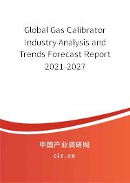 Global Gas Calibrator Industry Analysis and Trends Forecast Report 2021-2027