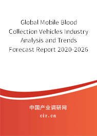 Global Mobile Blood Collection Vehicles Industry Analysis and Trends Forecast Report 2020-2026 Global Mobile Blood Collection Vehicles Industry Analysis and Trends Forecast Report 2020-2026