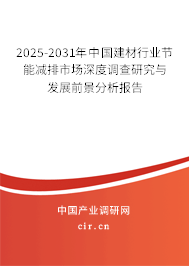 2025-2031年中國建材行業(yè)節(jié)能減排市場深度調(diào)查研究與發(fā)展前景分析報告 2025-2031年中國建材行業(yè)節(jié)能減排市場深度調(diào)查研究與發(fā)展前景分析報告