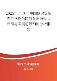 2025年全球與中國(guó)框架安裝直列式燃油噴射泵市場(chǎng)現(xiàn)狀調(diào)研與發(fā)展前景預(yù)測(cè)分析報(bào)告 2025年全球與中國(guó)框架安裝直列式燃油噴射泵市場(chǎng)現(xiàn)狀調(diào)研與發(fā)展前景預(yù)測(cè)分析報(bào)告