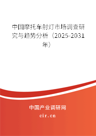 中國摩托車射燈市場調查研究與趨勢分析(2025-2031年) 中國摩托車射燈市場調查研究與趨勢分析(2025-2031年)