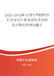 2025-2031年全球與中國內(nèi)熱針治療儀行業(yè)發(fā)展現(xiàn)狀調(diào)研及市場前景預(yù)測報告 2025-2031年全球與中國內(nèi)熱針治療儀行業(yè)發(fā)展現(xiàn)狀調(diào)研及市場前景預(yù)測報告