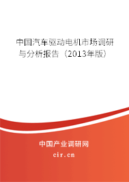 中國汽車驅(qū)動電機市場調(diào)研與分析報告(2013年版) 中國汽車驅(qū)動電機市場調(diào)研與分析報告(2013年版)