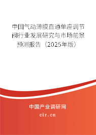 中國氣動薄膜直通單座調(diào)節(jié)閥行業(yè)發(fā)展研究與市場前景預(yù)測報告(2025年版) 中國氣動薄膜直通單座調(diào)節(jié)閥行業(yè)發(fā)展研究與市場前景預(yù)測報告(2025年版)