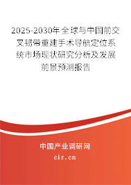 2025-2030年全球與中國前交叉韌帶重建手術導航定位系統(tǒng)市場現(xiàn)狀研究分析及發(fā)展前景預測報告