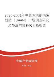 2025-2031年中國雙丙酮丙烯酰胺（DAAM）市場調(diào)查研究及發(fā)展前景趨勢分析報告