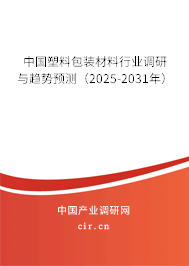 中國(guó)塑料包裝材料行業(yè)調(diào)研與趨勢(shì)預(yù)測(cè)（2025-2031年）