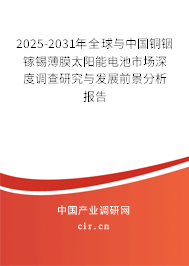 2025-2031年全球與中國銅銦鎵錫薄膜太陽能電池市場深度調(diào)查研究與發(fā)展前景分析報告 2025-2031年全球與中國銅銦鎵錫薄膜太陽能電池市場深度調(diào)查研究與發(fā)展前景分析報告