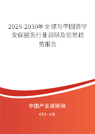 2025-2030年全球與中國值守安保服務(wù)行業(yè)調(diào)研及前景趨勢報告 2025-2030年全球與中國值守安保服務(wù)行業(yè)調(diào)研及前景趨勢報告