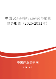 中國β分子篩行業(yè)研究與前景趨勢報告（2025-2031年）