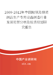 2009-2012年中國玻璃及搪瓷制品生產(chǎn)專用設備制造行業(yè)發(fā)展前景分析及投資規(guī)劃研究報告 2009-2012年中國玻璃及搪瓷制品生產(chǎn)專用設備制造行業(yè)發(fā)展前景分析及投資規(guī)劃研究報告