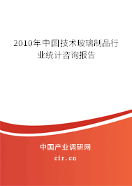 2010年中國技術玻璃制品行業(yè)統(tǒng)計咨詢報告 2010年中國技術玻璃制品行業(yè)統(tǒng)計咨詢報告