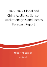 2022-2027 Global and China Appliance Sensor Market Analysis and Trends Forecast Report 2022-2027 Global and China Appliance Sensor Market Analysis and Trends Forecast Report