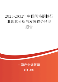 2025-2031年中國阿洛酮糖行業(yè)現(xiàn)狀分析與發(fā)展趨勢預(yù)測報告 2025-2031年中國阿洛酮糖行業(yè)現(xiàn)狀分析與發(fā)展趨勢預(yù)測報告