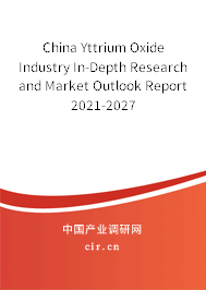 China Yttrium Oxide Industry In-Depth Research and Market Outlook Report 2021-2027 China Yttrium Oxide Industry In-Depth Research and Market Outlook Report 2021-2027