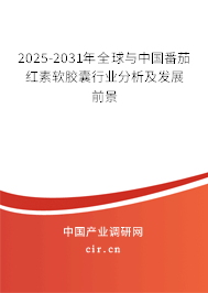 2025-2031年全球與中國番茄紅素軟膠囊行業(yè)分析及發(fā)展前景