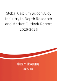 Global Calcium Silicon Alloy Industry In-Depth Research and Market Outlook Report 2020-2026