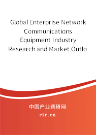 Global Enterprise Network Communications Equipment Industry Research and Market Outlook Report 2020-2026 Global Enterprise Network Communications Equipment Industry Research and Market Outlook Report 2020-2026