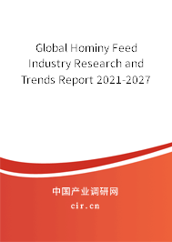 Global Hominy Feed Industry Research and Trends Report 2021-2027 Global Hominy Feed Industry Research and Trends Report 2021-2027