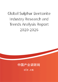 Global Sulphur Bentonite Industry Research and Trends Analysis Report 2020-2026