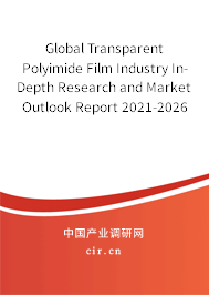 Global Transparent Polyimide Film Industry In-Depth Research and Market Outlook Report 2021-2026 Global Transparent Polyimide Film Industry In-Depth Research and Market Outlook Report 2021-2026