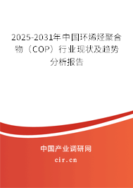 2025-2031年中國環(huán)烯烴聚合物（COP）行業(yè)現(xiàn)狀及趨勢分析報告