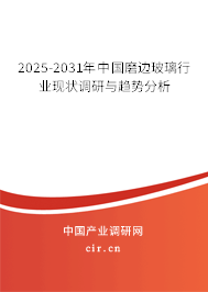 2025-2031年中國磨邊玻璃行業(yè)現(xiàn)狀調(diào)研與趨勢分析 2025-2031年中國磨邊玻璃行業(yè)現(xiàn)狀調(diào)研與趨勢分析