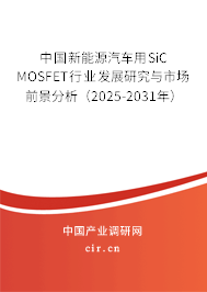 中國(guó)新能源汽車用SiC MOSFET行業(yè)發(fā)展研究與市場(chǎng)前景分析(2025-2031年) 中國(guó)新能源汽車用SiC MOSFET行業(yè)發(fā)展研究與市場(chǎng)前景分析(2025-2031年)
