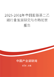 2025-2031年中國(guó)亞氨基二乙腈行業(yè)發(fā)展研究與市場(chǎng)前景報(bào)告 2025-2031年中國(guó)亞氨基二乙腈行業(yè)發(fā)展研究與市場(chǎng)前景報(bào)告
