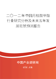 二〇一二年中國(guó)月桂酸甲酯行業(yè)研究分析及未來(lái)五年發(fā)展前景預(yù)測(cè)報(bào)告 二〇一二年中國(guó)月桂酸甲酯行業(yè)研究分析及未來(lái)五年發(fā)展前景預(yù)測(cè)報(bào)告