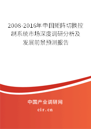 2008-2016年中國(guó)矩陣切換控制系統(tǒng)市場(chǎng)深度調(diào)研分析及發(fā)展前景預(yù)測(cè)報(bào)告 2008-2016年中國(guó)矩陣切換控制系統(tǒng)市場(chǎng)深度調(diào)研分析及發(fā)展前景預(yù)測(cè)報(bào)告