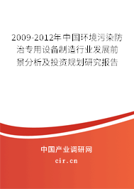 2009-2012年中國環(huán)境污染防治專用設(shè)備制造行業(yè)發(fā)展前景分析及投資規(guī)劃研究報(bào)告 2009-2012年中國環(huán)境污染防治專用設(shè)備制造行業(yè)發(fā)展前景分析及投資規(guī)劃研究報(bào)告