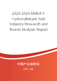 2020-2026 Global 3-Hydroxybutyric Acid Industry Research and Trends Analysis Report 2020-2026 Global 3-Hydroxybutyric Acid Industry Research and Trends Analysis Report