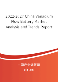 2022-2027 China Vanadium Flow Battery Market Analysis and Trends Report 2022-2027 China Vanadium Flow Battery Market Analysis and Trends Report