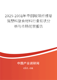 2025-2031年中國玻璃纖維增強塑料復(fù)合材料行業(yè)現(xiàn)狀分析與市場前景報告 2025-2031年中國玻璃纖維增強塑料復(fù)合材料行業(yè)現(xiàn)狀分析與市場前景報告