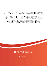 2025-2031年全球與中國(guó)碲鎘汞（MCT）紅外探測(cè)器行業(yè)分析及市場(chǎng)前景預(yù)測(cè)報(bào)告