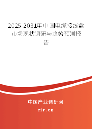 2025-2031年中國電纜接線盒市場現(xiàn)狀調(diào)研與趨勢預(yù)測報告 2025-2031年中國電纜接線盒市場現(xiàn)狀調(diào)研與趨勢預(yù)測報告