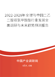 2022-2028年全球與中國二乙二醇雙氯甲酸酯行業(yè)發(fā)展全面調(diào)研與未來趨勢預(yù)測報(bào)告 2022-2028年全球與中國二乙二醇雙氯甲酸酯行業(yè)發(fā)展全面調(diào)研與未來趨勢預(yù)測報(bào)告