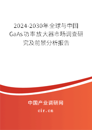 2024-2030年全球與中國(guó)GaAs功率放大器市場(chǎng)調(diào)查研究及前景分析報(bào)告 2024-2030年全球與中國(guó)GaAs功率放大器市場(chǎng)調(diào)查研究及前景分析報(bào)告