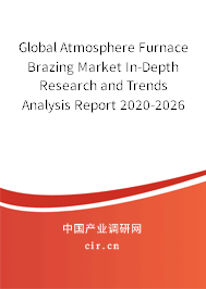 Global Atmosphere Furnace Brazing Market In-Depth Research and Trends Analysis Report 2020-2026 Global Atmosphere Furnace Brazing Market In-Depth Research and Trends Analysis Report 2020-2026