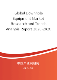 Global Downhole Equipment Market Research and Trends Analysis Report 2020-2026 Global Downhole Equipment Market Research and Trends Analysis Report 2020-2026